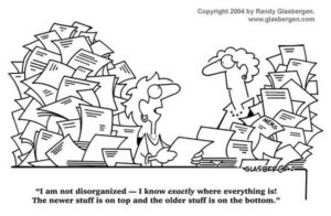 Woman with huge piles of paper on her desk: I am not disorganise - I know exactly where everything is! The newer stuff is on top and the older stuff is on the bottom."