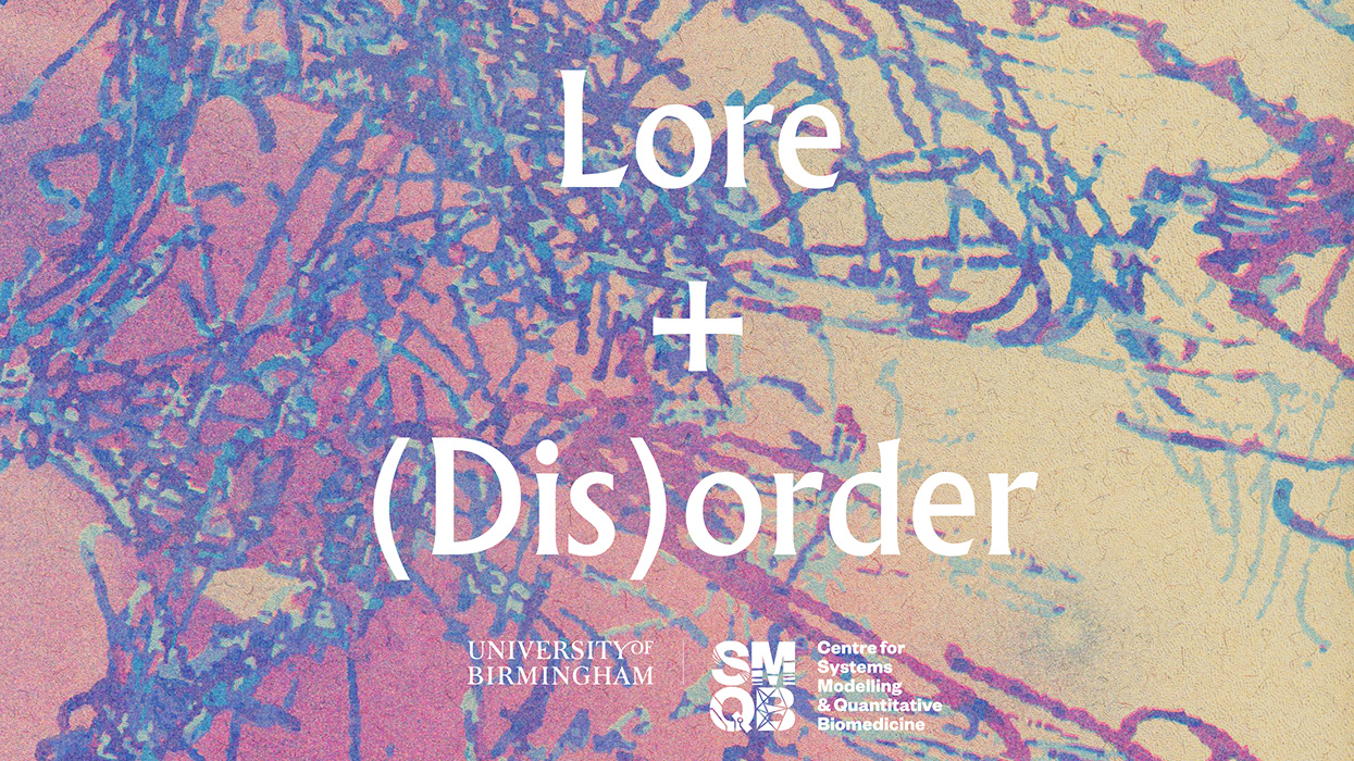 The image features a colourful abstract artwork in shades of blue and pink. The words Lore and Disorder and superimposed on the image to promote the name of the art exhibition being organised by the Centre for Systems Modelling and Quantitative Biomedicine (SMQB) at University of Birmingham. It invite people to attend the exhibition taking place between the 2nd and 23rd of September in Centrala gallery in Digbeth, Birmingham, UK.