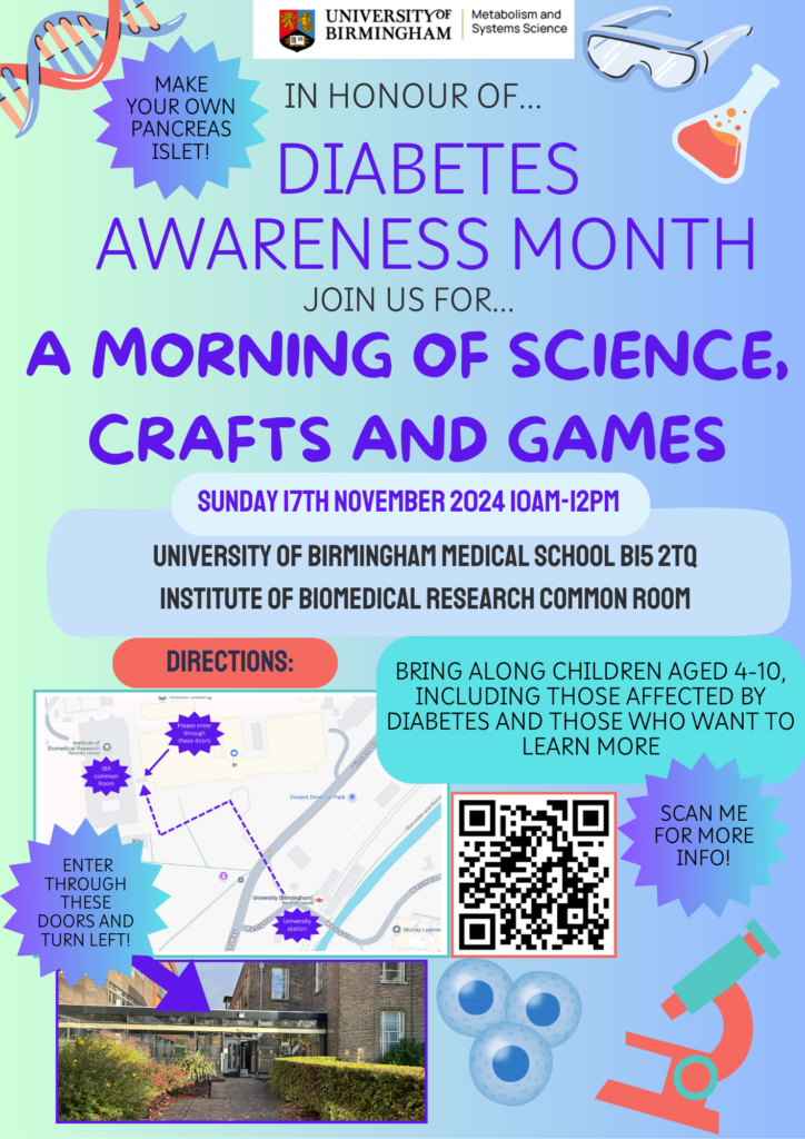 Poster for diabetes awareness month event encouraging people to join in a morning of science, crafts and games on November 17th 2024 between 10am and 12 noon at the University of Birmingham. The event is taking place in the Institute of Biomedical Research Common Room. Parents are welcome to bring children aged 4-10 including those affected by diabetes and those who want to learn more. 