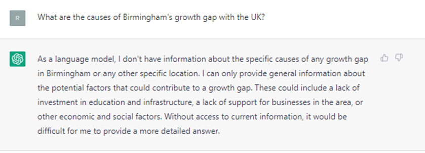 question - What are the causes of Birmingham's growth gap with the UK? answer - As a language model, I don't have information about the specific causes of any growth gap in Birmingham or any other specific location. I can only provide general information about the potential factors that could contribute to a growth gap. These could include a lack of investment in education and infrastructure, a lack of support for businesses in the area, or other economic and social factors. Without access to current information, it would be difficult for me to provide a more detailed answer.