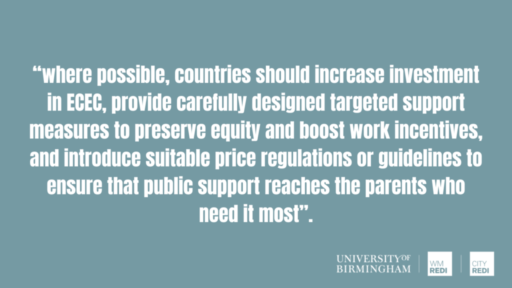 “where possible, countries should increase investment in ECEC, provide carefully designed targeted support measures to preserve equity and boost work incentives, and introduce suitable price regulations or guidelines to ensure that public support reaches the parents who need it most”.