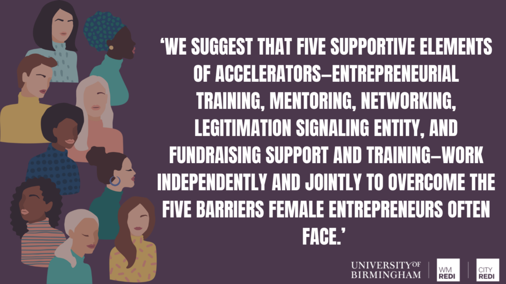 ‘We suggest that five supportive elements of accelerators—entrepreneurial training, mentoring, networking, legitimation signaling entity, and fundraising support and training—work independently and jointly to overcome the five barriers female entrepreneurs often face.’ 