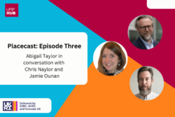 Placecast podcast – Episode Three – Place leadership with Chris Naylor and Jamie Ounan