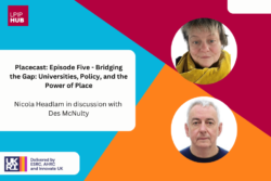 Placecast podcast – Episode Five – Bridging the Gap: Universities, Policy, and the Power of Place