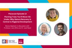 Placecast Episode 13 – Planting Trees You’ll Never Sit Under: Why Nature Recovery Is Central to Regional Development